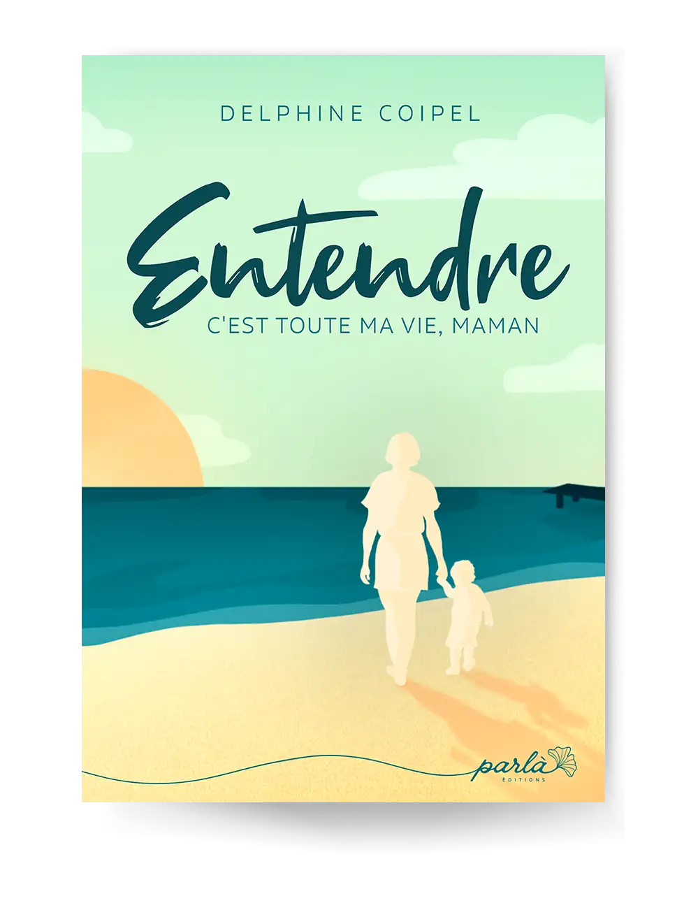 Livre - Entendre, c'est toute ma vie, Maman - Delphine Coipel - Parlà Éditions - Couverture de livre